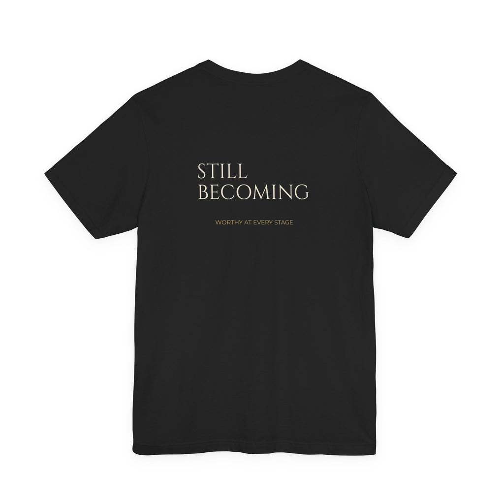 Worthy Still Becoming Tee